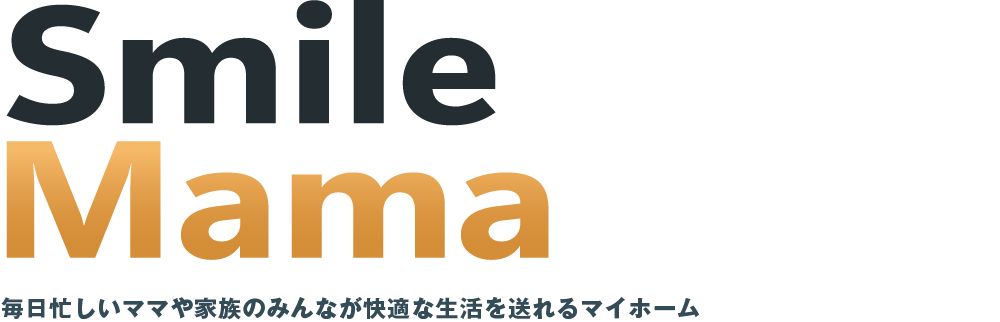 Smile Mama 毎日忙しいママや家族のみんなが快適な生活を送れるマイホーム